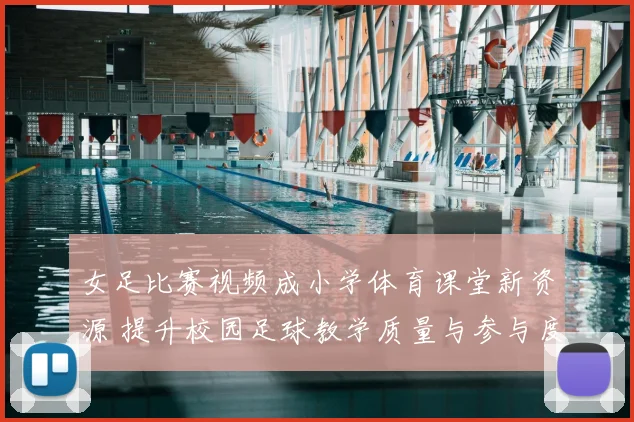 女足比赛视频成小学体育课堂新资源 提升校园足球教学质量与参与度