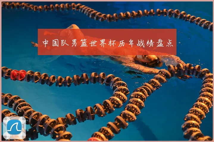 中国队男篮世界杯历年战绩盘点
