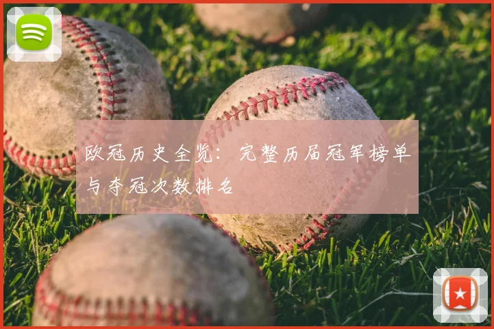 欧冠历史全览：完整历届冠军榜单与夺冠次数排名